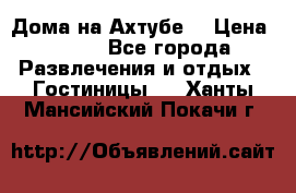 Дома на Ахтубе. › Цена ­ 500 - Все города Развлечения и отдых » Гостиницы   . Ханты-Мансийский,Покачи г.